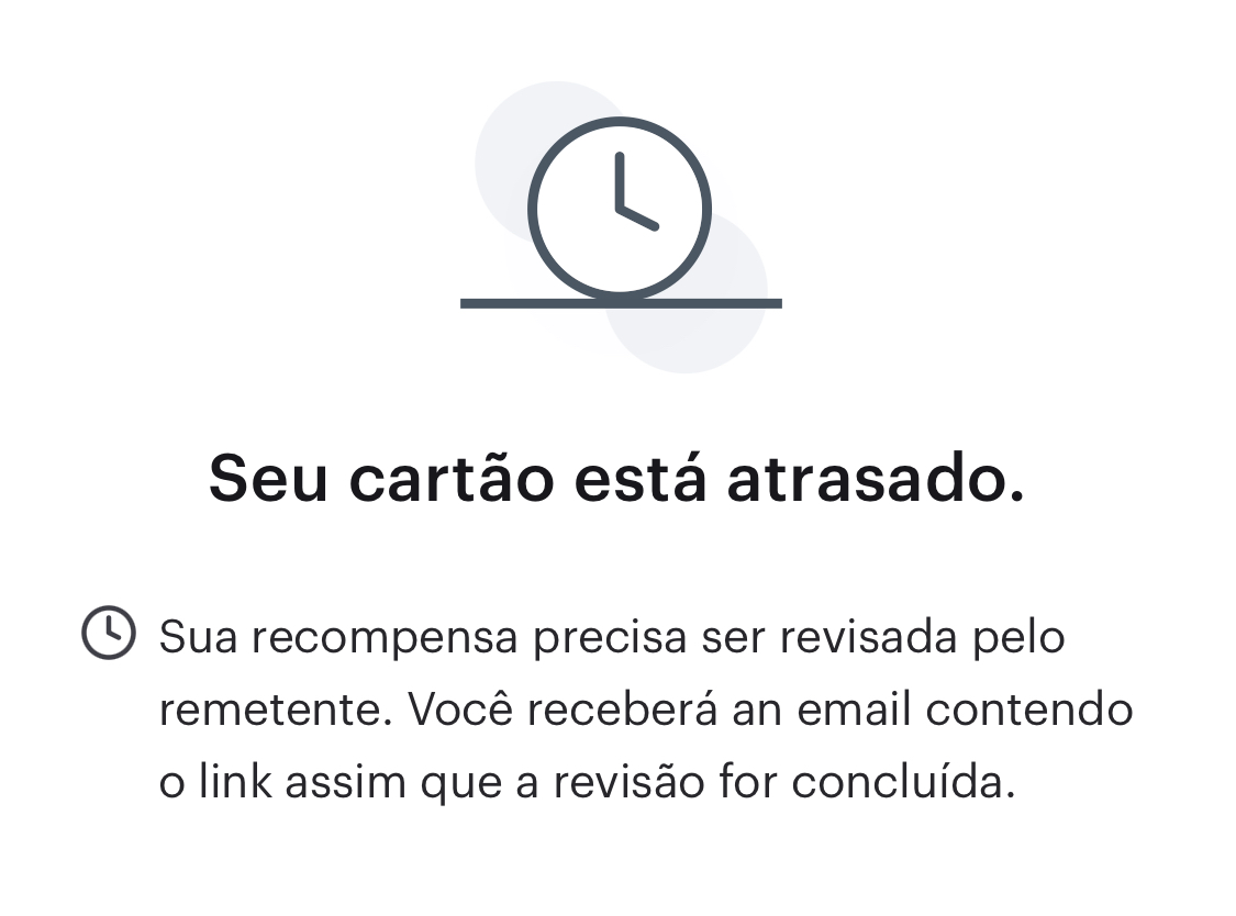 Um exemplo da mensagem mostrada quando uma recompensa deve ser revista pelo remetente. A mensagem diz: "A sua recompensa precisa ser revista pelo remetente. Receberá um e-mail contendo o link assim que a revisão estiver concluída."