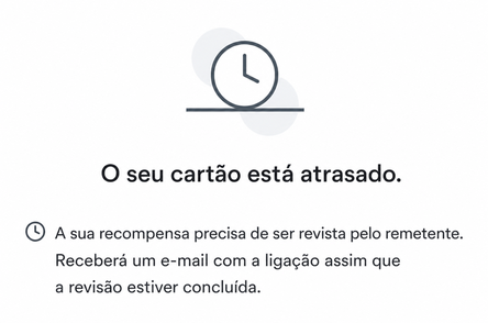 Um exemplo da mensagem apresentada quando uma recompensa tem de ser revista pelo remetente. A mensagem diz: "A sua recompensa precisa de ser revista pelo remetente. Irá receber um email com o link assim que a revisão estiver concluída."